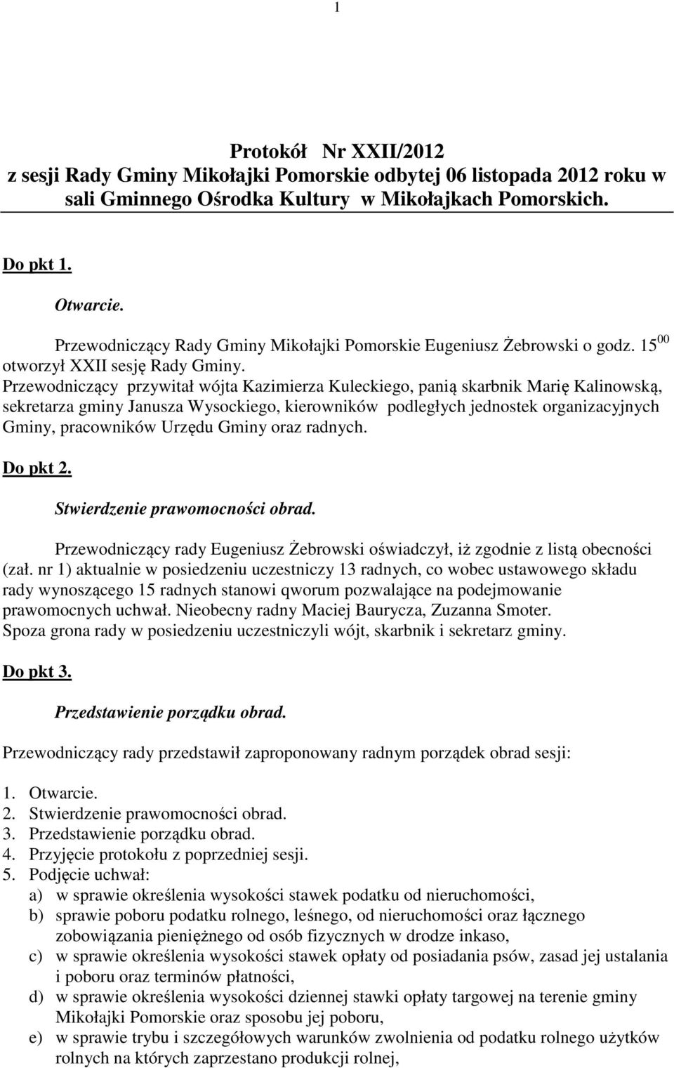 Przewodniczący przywitał wójta Kazimierza Kuleckiego, panią skarbnik Marię Kalinowską, sekretarza gminy Janusza Wysockiego, kierowników podległych jednostek organizacyjnych Gminy, pracowników Urzędu