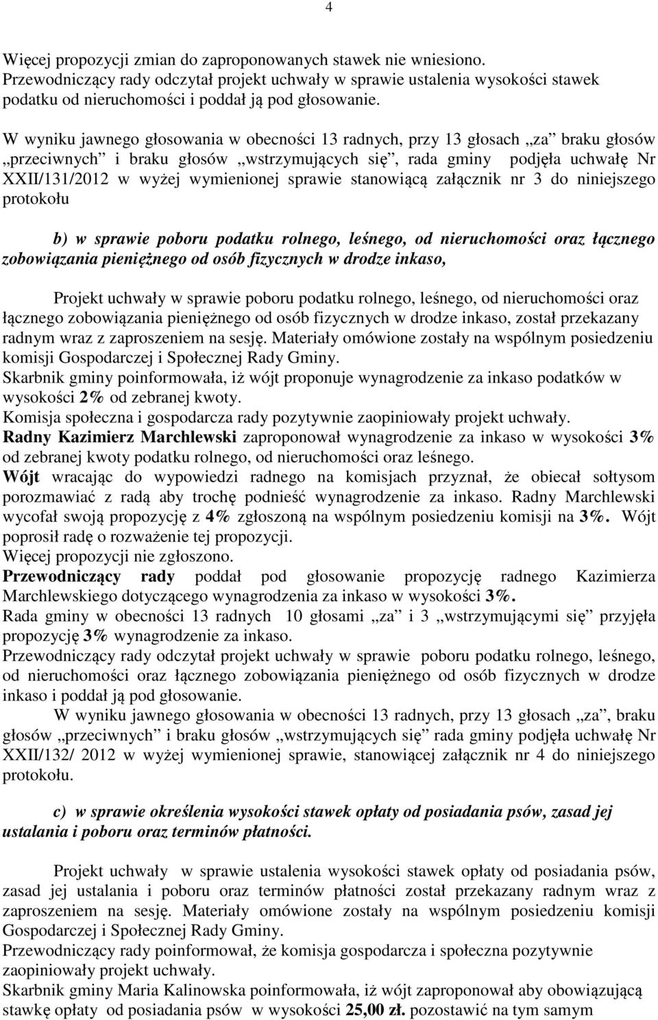 W wyniku jawnego głosowania w obecności 13 radnych, przy 13 głosach za braku głosów przeciwnych i braku głosów wstrzymujących się, rada gminy podjęła uchwałę Nr XXII/131/2012 w wyżej wymienionej