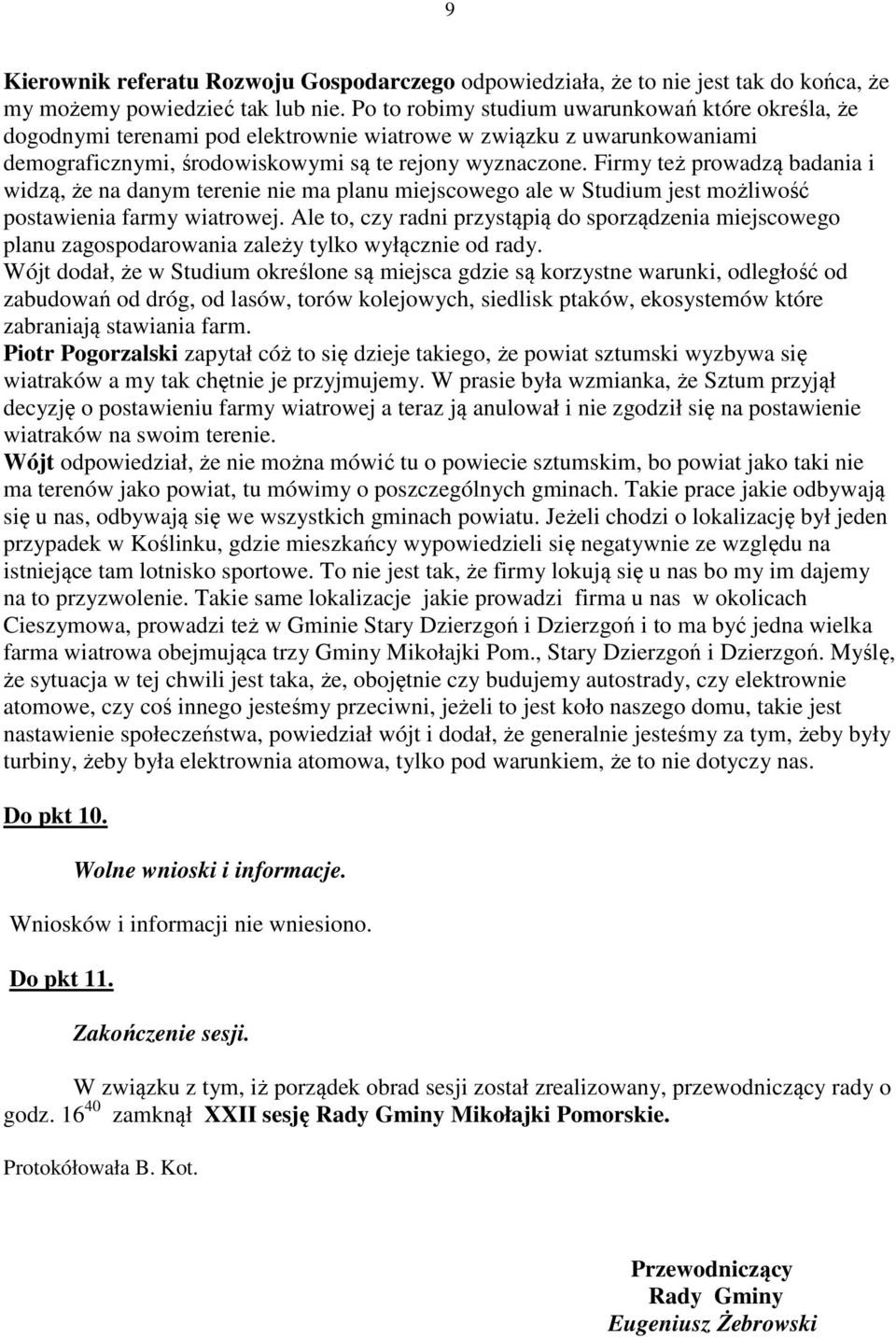 Firmy też prowadzą badania i widzą, że na danym terenie nie ma planu miejscowego ale w Studium jest możliwość postawienia farmy wiatrowej.