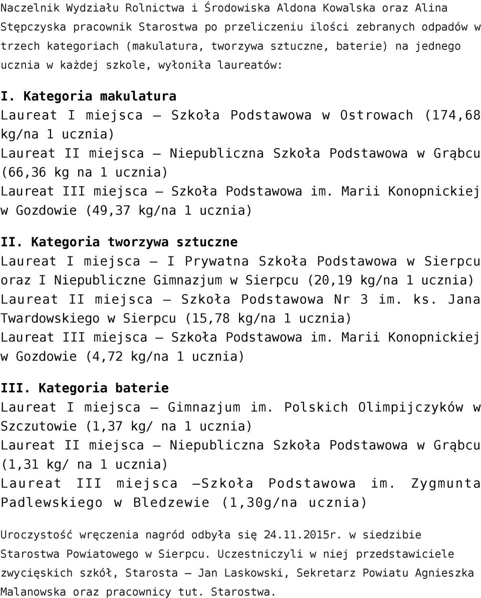 Kategoria makulatura Laureat I miejsca Szkoła Podstawowa w Ostrowach (174,68 kg/na 1 ucznia) Laureat II miejsca Niepubliczna Szkoła Podstawowa w Grąbcu (66,36 kg na 1 ucznia) Laureat III miejsca