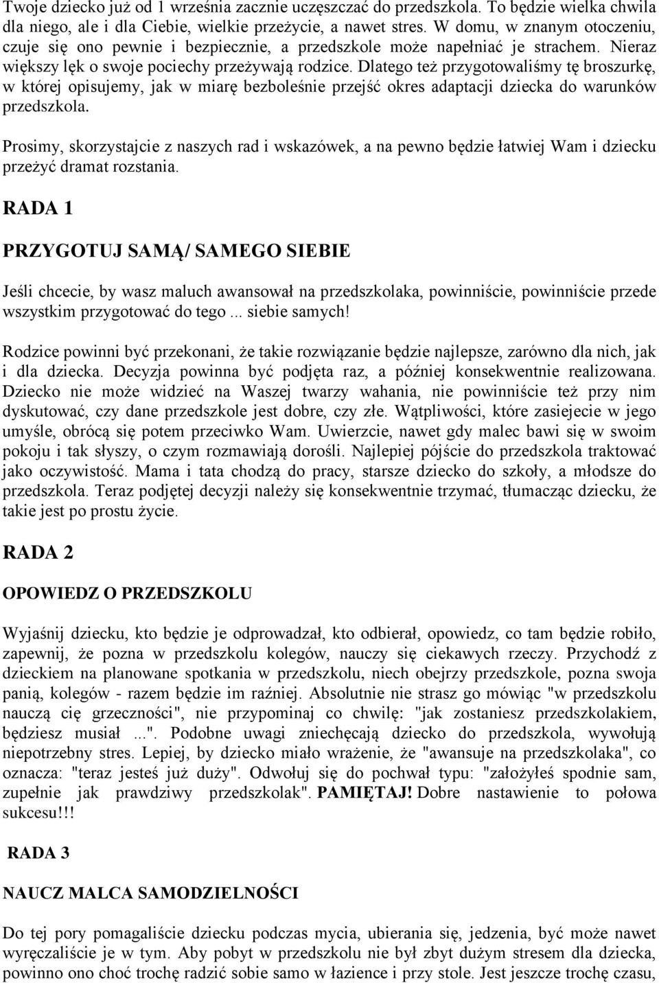 Dlatego też przygotowaliśmy tę broszurkę, w której opisujemy, jak w miarę bezboleśnie przejść okres adaptacji dziecka do warunków przedszkola.