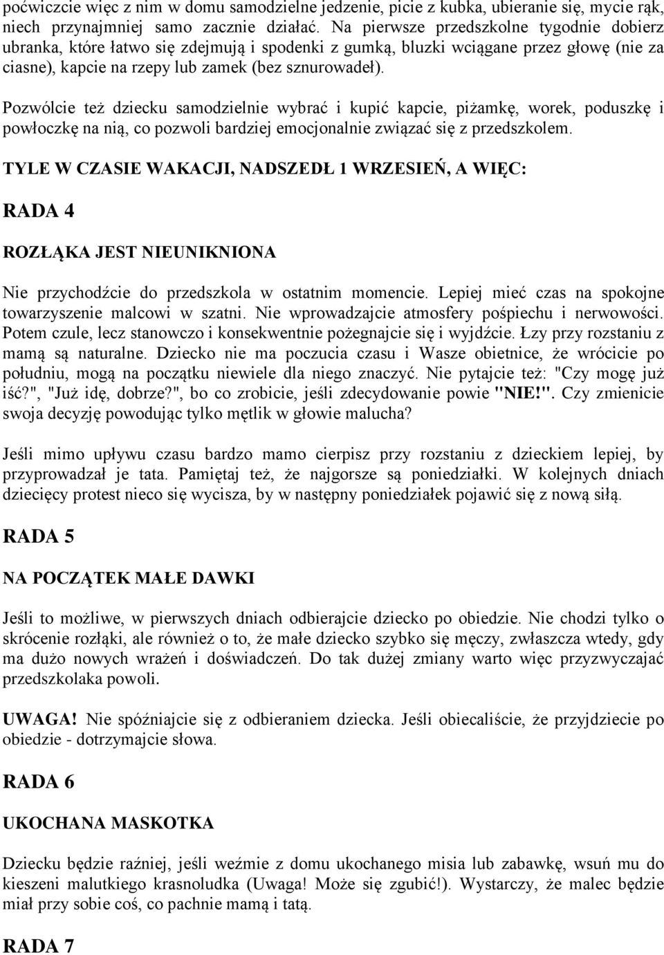 Pozwólcie też dziecku samodzielnie wybrać i kupić kapcie, piżamkę, worek, poduszkę i powłoczkę na nią, co pozwoli bardziej emocjonalnie związać się z przedszkolem.