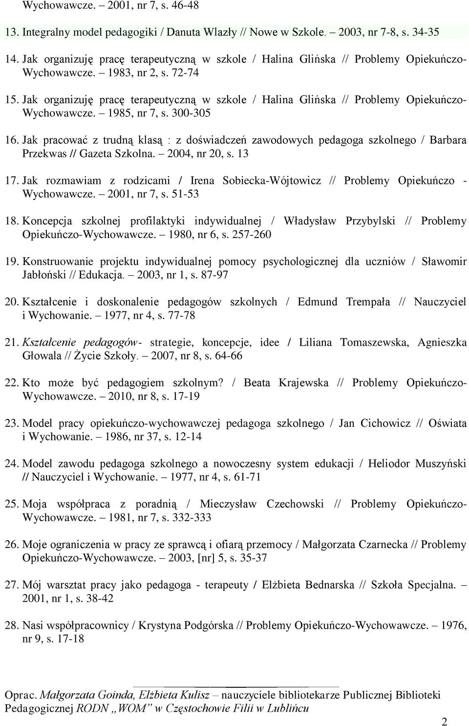 Jak organizuję pracę terapeutyczną w szkole / Halina Glińska // Problemy Opiekuńczo- Wychowawcze. 1985, nr 7, s. 300-305 16.