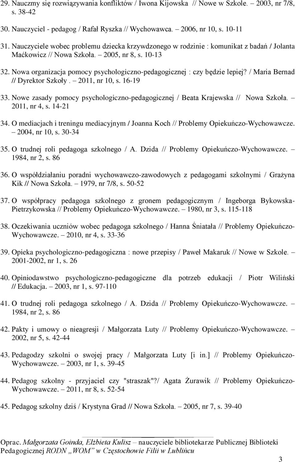 Nowa organizacja pomocy psychologiczno-pedagogicznej : czy będzie lepiej? / Maria Bernad // Dyrektor Szkoły. 2011, nr 10, s. 16-19 33.