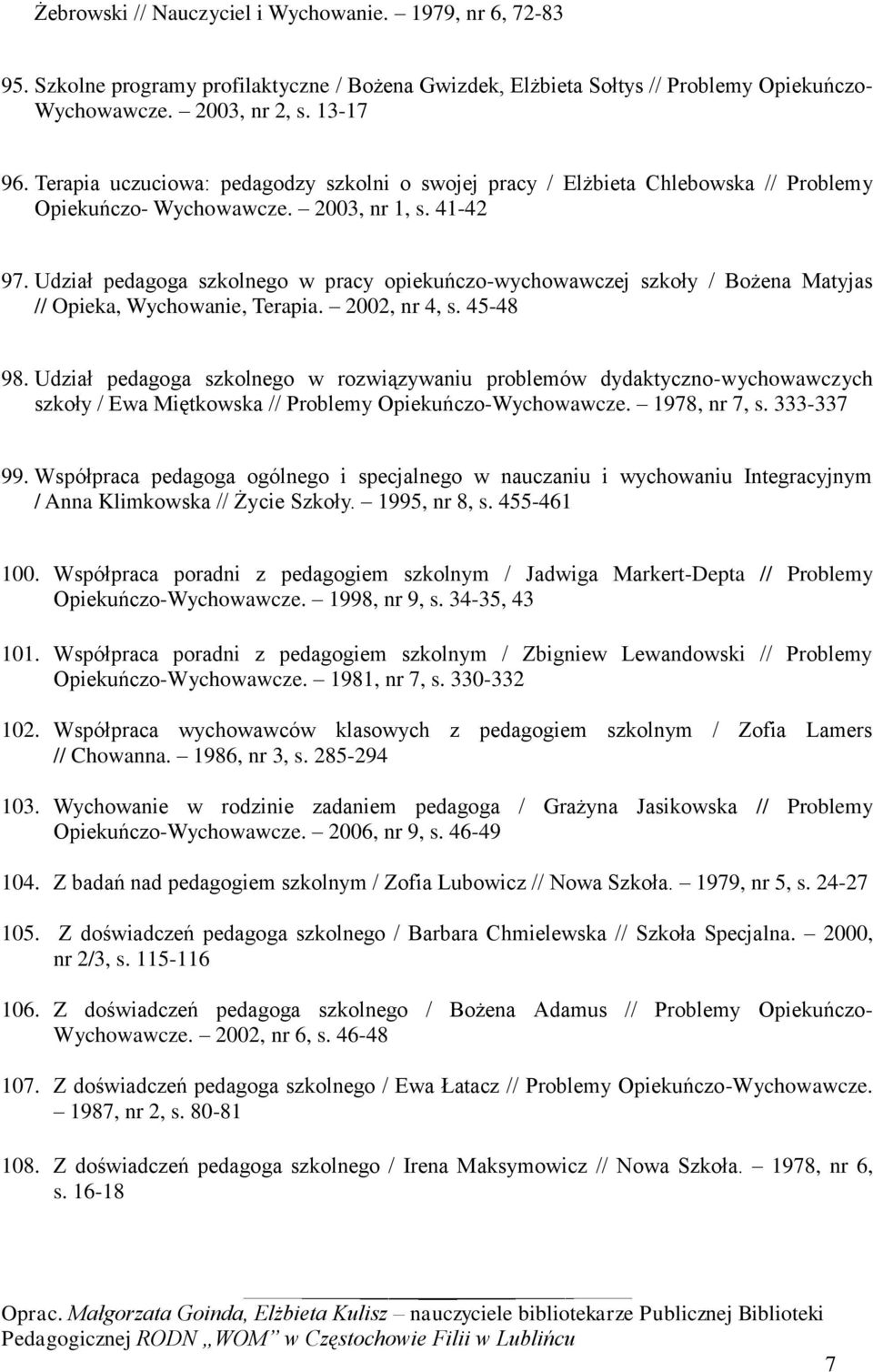 Udział pedagoga szkolnego w pracy opiekuńczo-wychowawczej szkoły / Bożena Matyjas // Opieka, Wychowanie, Terapia. 2002, nr 4, s. 45-48 98.