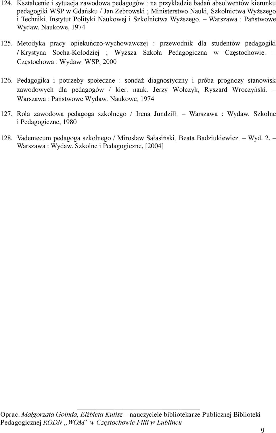 Metodyka pracy opiekuńczo-wychowawczej : przewodnik dla studentów pedagogiki / Krystyna Socha-Kołodziej ; Wyższa Szkoła Pedagogiczna w Częstochowie. Częstochowa : Wydaw. WSP, 2000 126.