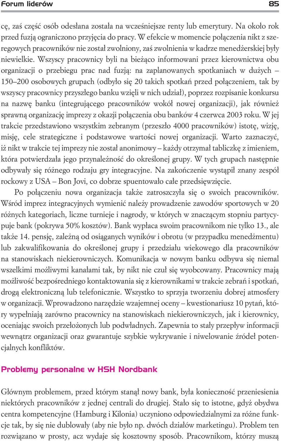 Wszyscy pracownicy byli na bie ¹co informowani przez kierownictwa obu organizacji o przebiegu prac nad fuzj¹: na zaplanowanych spotkaniach w du ych 150 200 osobowych grupach (odby³o siê 20 takich