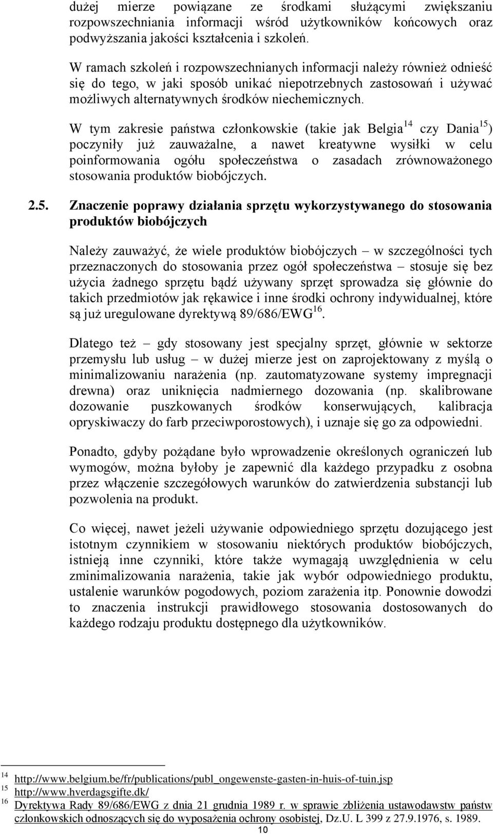 W tym zakresie państwa członkowskie (takie jak Belgia 14 czy Dania 15 ) poczyniły już zauważalne, a nawet kreatywne wysiłki w celu poinformowania ogółu społeczeństwa o zasadach zrównoważonego