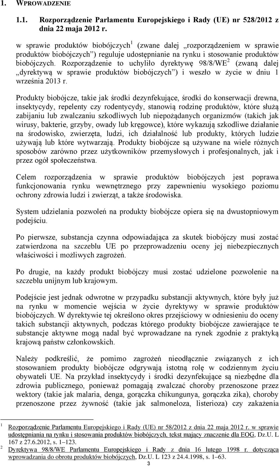 Rozporządzenie to uchyliło dyrektywę 98/8/WE 2 (zwaną dalej dyrektywą w sprawie produktów biobójczych ) i weszło w życie w dniu 1 września 2013 r.