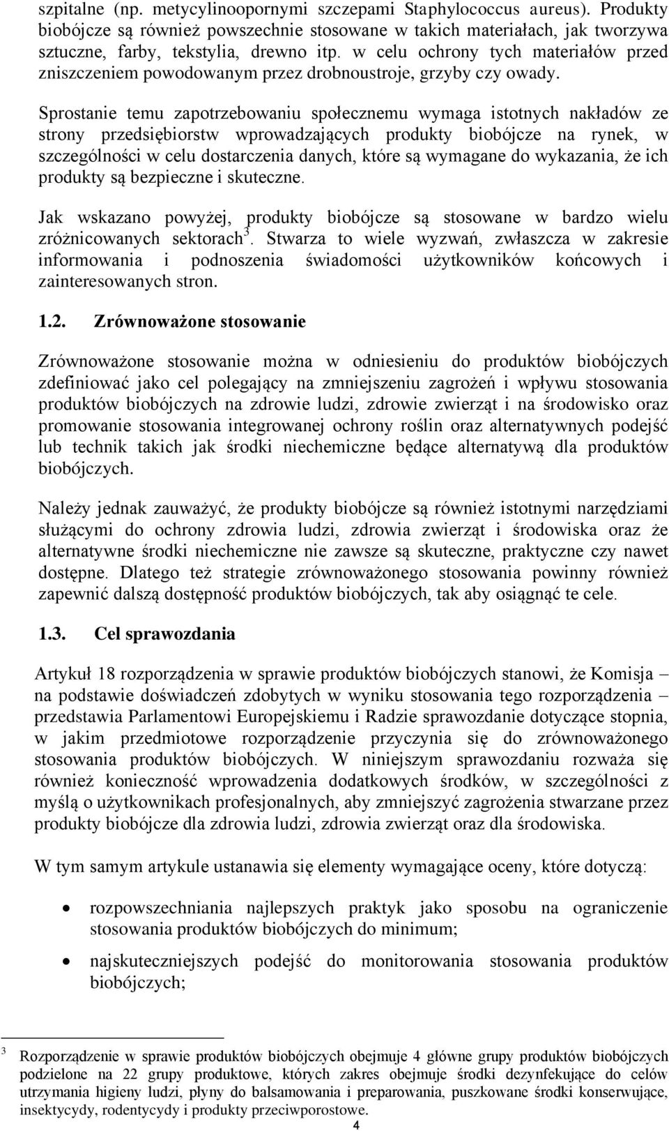 Sprostanie temu zapotrzebowaniu społecznemu wymaga istotnych nakładów ze strony przedsiębiorstw wprowadzających produkty biobójcze na rynek, w szczególności w celu dostarczenia danych, które są