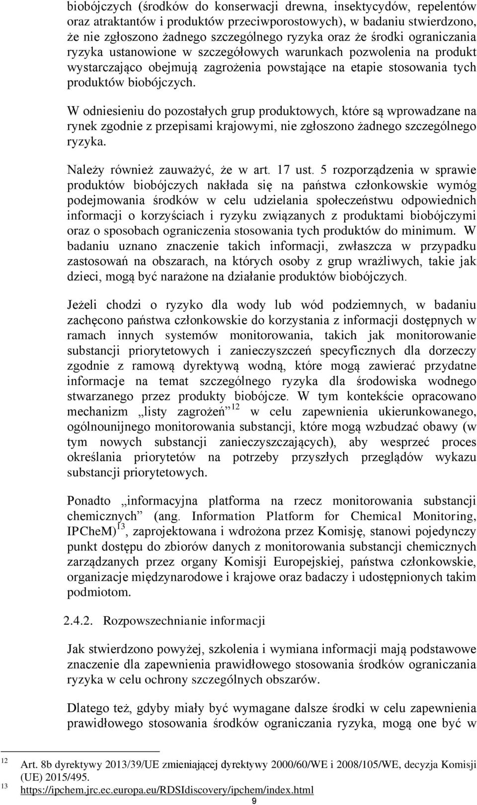 W odniesieniu do pozostałych grup produktowych, które są wprowadzane na rynek zgodnie z przepisami krajowymi, nie zgłoszono żadnego szczególnego ryzyka. Należy również zauważyć, że w art. 17 ust.