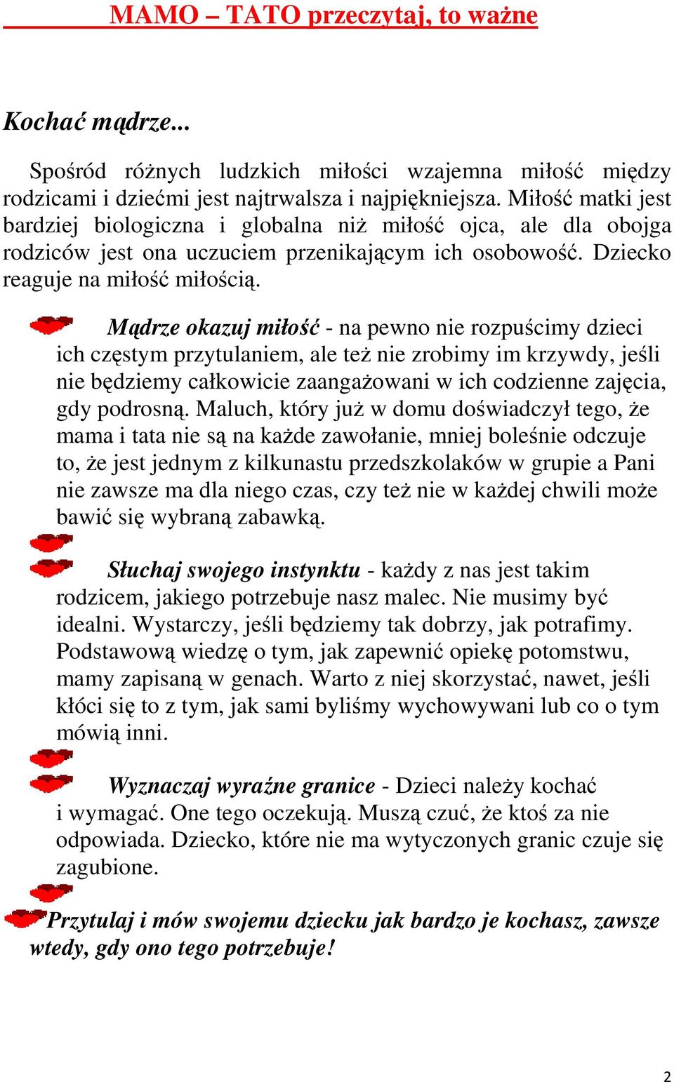 Mądrze okazuj miłość - na pewno nie rozpuścimy dzieci ich częstym przytulaniem, ale teŝ nie zrobimy im krzywdy, jeśli nie będziemy całkowicie zaangaŝowani w ich codzienne zajęcia, gdy podrosną.