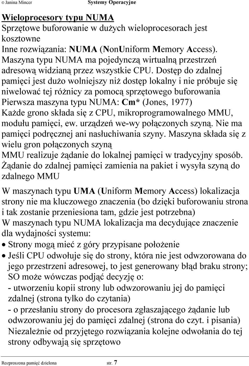 Dostêp do zdalnej pamiêci jest du o wolniejszy ni dostêp lokalny i nie próbuje siê niwelowaæ tej ró nicy za pomoc¹ sprzêtowego buforowania Pierwsza maszyna typu NUMA: Cm* (Jones, 1977) Ka de grono