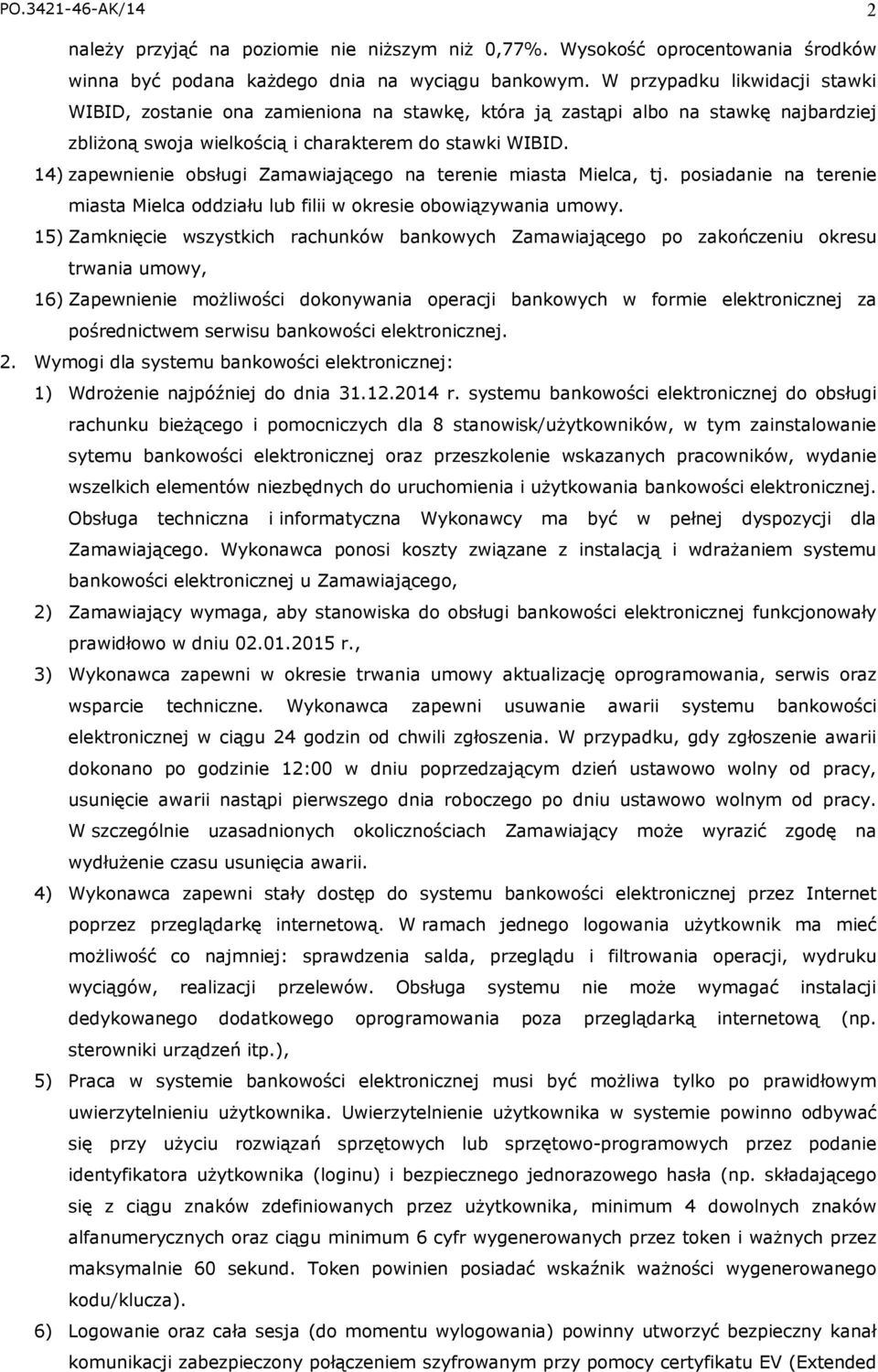 14) zapewnienie obsługi Zamawiającego na terenie miasta Mielca, tj. posiadanie na terenie miasta Mielca oddziału lub filii w okresie obowiązywania umowy.