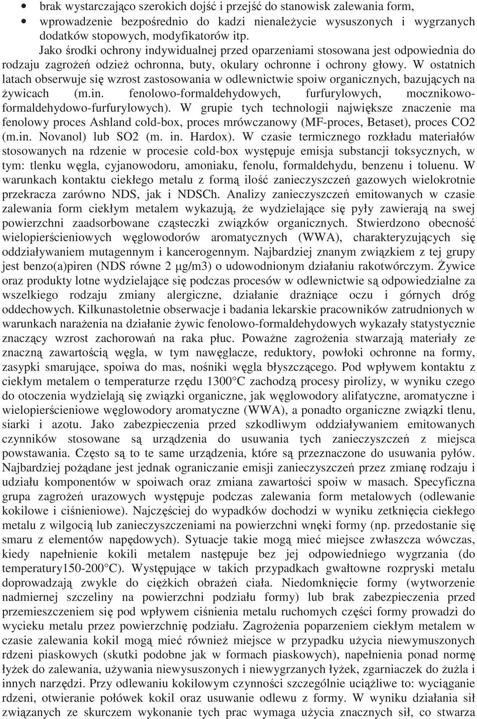 W ostatnich latach obserwuje się wzrost zastosowania w odlewnictwie spoiw organicznych, bazujących na Ŝywicach (m.in. fenolowo-formaldehydowych, furfurylowych, mocznikowoformaldehydowo-furfurylowych).