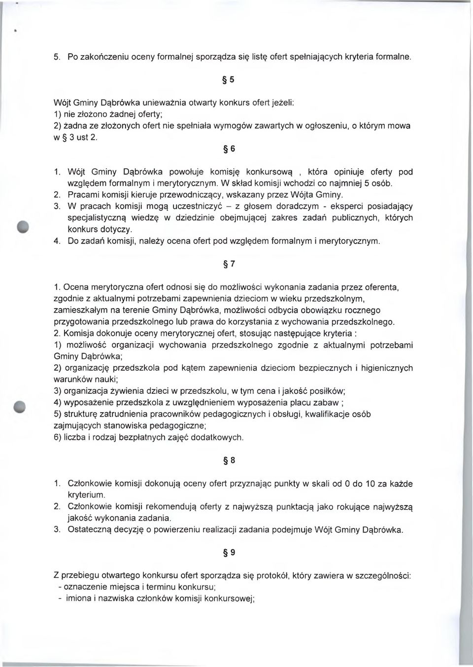 Wójt Gminy Dąbrówka powołuje komisję konkursową, która opiniuje oferty pod względem formalnym i merytorycznym. W skład komisji wchodzi co najmniej 5 osób. 2.