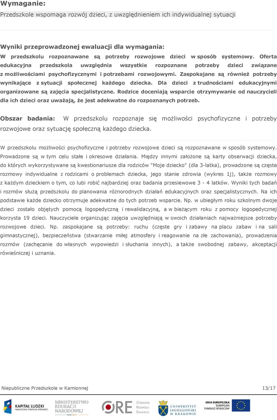 Zaspokajane są również potrzeby wynikające z sytuacji społecznej każdego dziecka. Dla dzieci z trudnościami edukacyjnymi organizowane są zajęcia specjalistyczne.