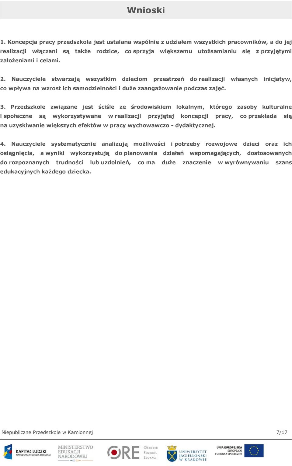 celami. 2. Nauczyciele stwarzają wszystkim dzieciom przestrzeń do realizacji własnych inicjatyw, co wpływa na wzrost ich samodzielności i duże zaangażowanie podczas zajęć. 3.