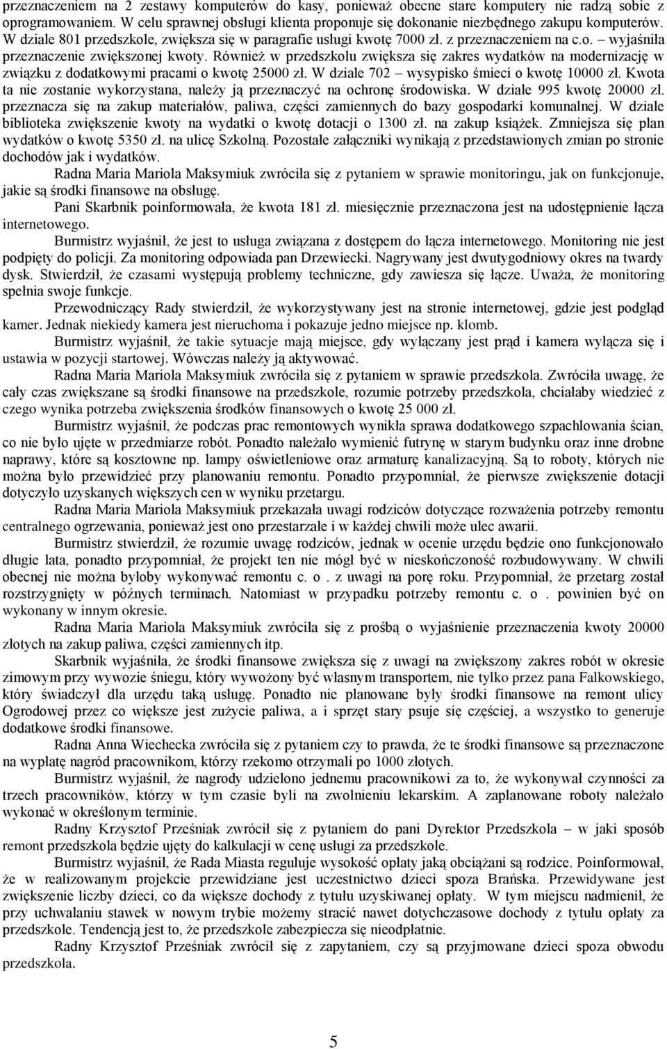 Również w przedszkolu zwiększa się zakres wydatków na modernizację w związku z dodatkowymi pracami o kwotę 25000 zł. W dziale 702 wysypisko śmieci o kwotę 10000 zł.