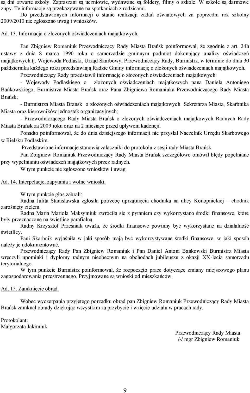 Pan Zbigniew Romaniuk Przewodniczący Rady Miasta Brańsk poinformował, że zgodnie z art. 24h ustawy z dnia 8 marca 1990 roku o samorządzie gminnym podmiot dokonujący analizy oświadczeń majątkowych tj.