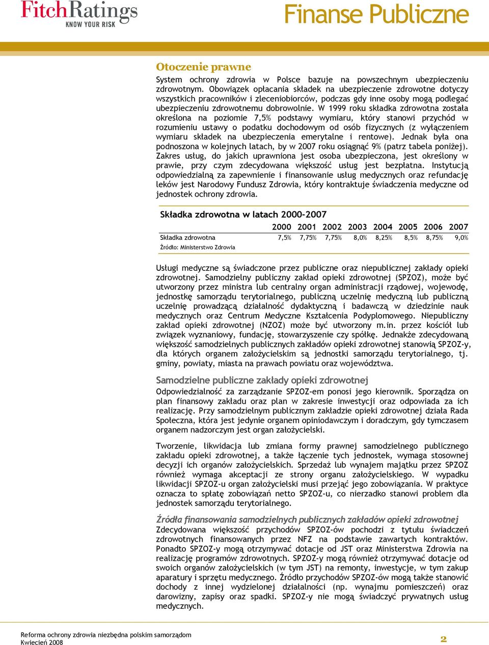 W 1999 roku składka zdrowotna została określona na poziomie 7,5% podstawy wymiaru, który stanowi przychód w rozumieniu ustawy o podatku dochodowym od osób fizycznych (z wyłączeniem wymiaru składek na