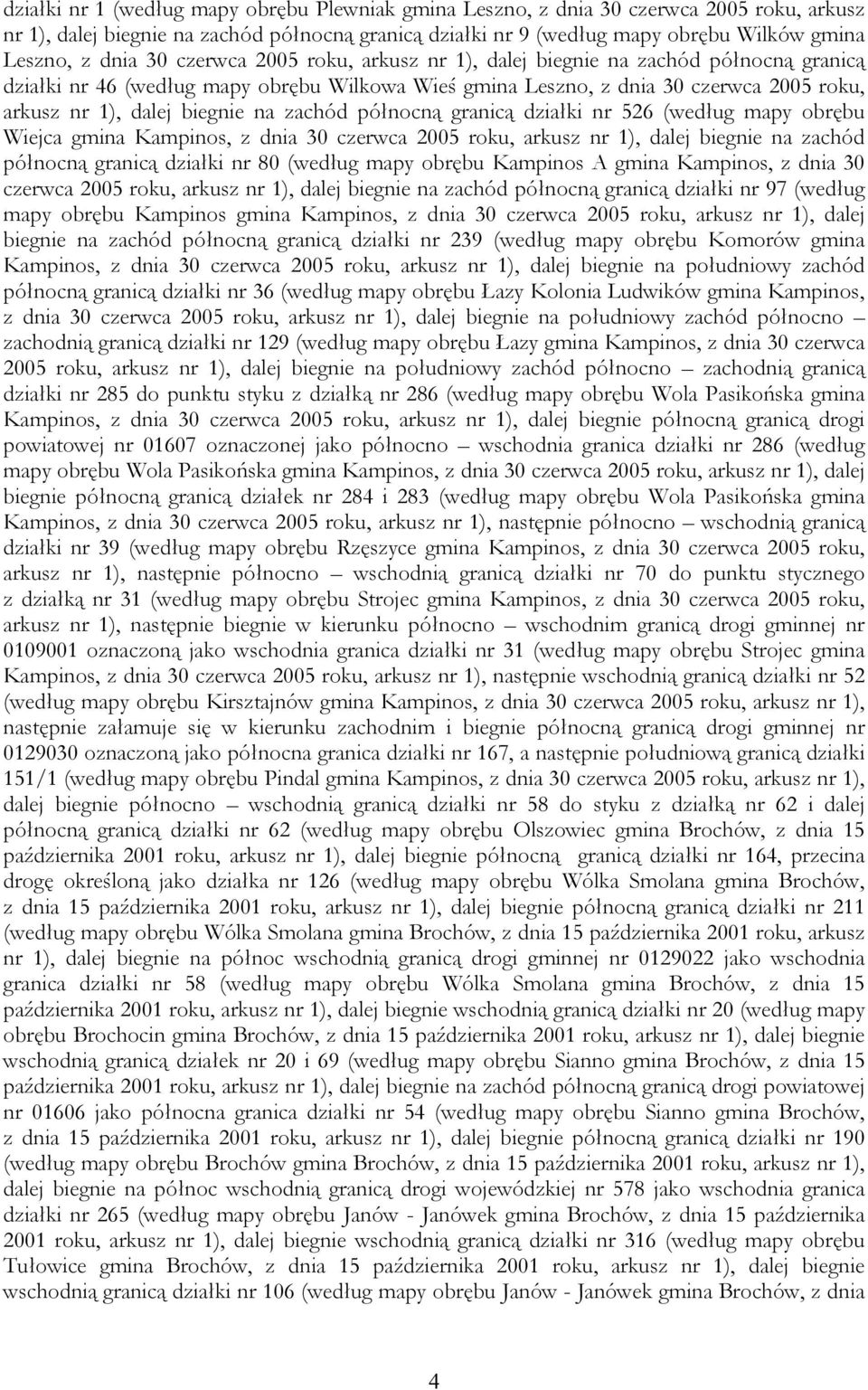 na zachód północną granicą działki nr 526 (według mapy obrębu Wiejca gmina Kampinos, z dnia 30 czerwca 2005 roku, arkusz nr 1), dalej biegnie na zachód północną granicą działki nr 80 (według mapy