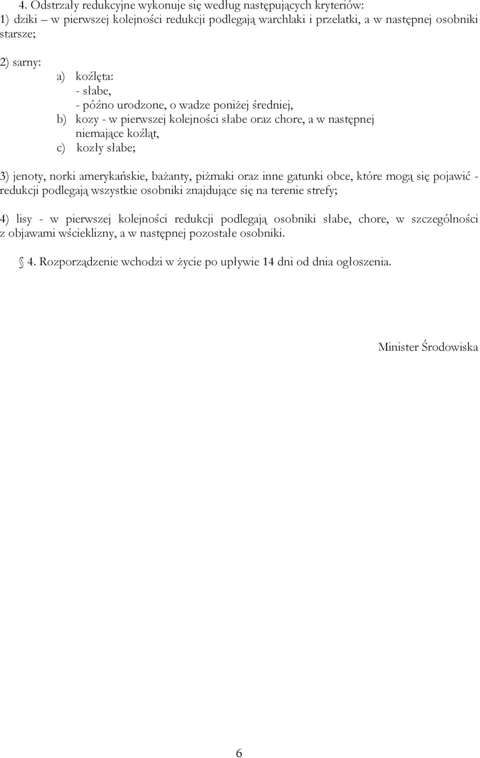 amerykańskie, bażanty, piżmaki oraz inne gatunki obce, które mogą się pojawić - redukcji podlegają wszystkie osobniki znajdujące się na terenie strefy; 4) lisy - w pierwszej kolejności