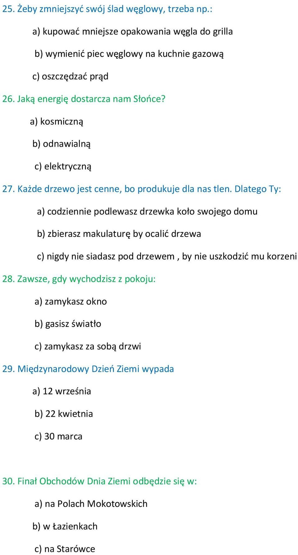 Dlatego Ty: a) codziennie podlewasz drzewka koło swojego domu b) zbierasz makulaturę by ocalić drzewa c) nigdy nie siadasz pod drzewem, by nie uszkodzić mu korzeni 28.