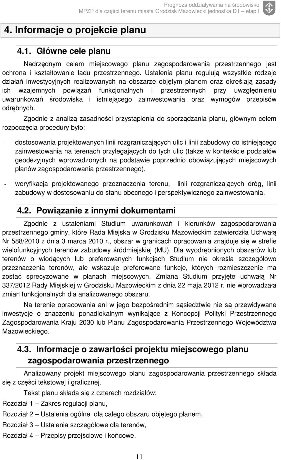 Ustalenia planu regulują wszystkie rodzaje działań inwestycyjnych realizowanych na obszarze objętym planem oraz określają zasady ich wzajemnych powiązań funkcjonalnych i przestrzennych przy