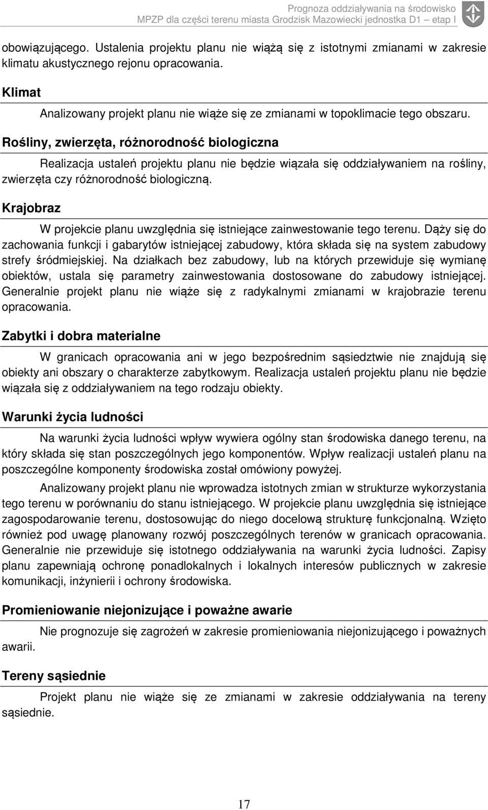 Rośliny, zwierzęta, różnorodność biologiczna Realizacja ustaleń projektu planu nie będzie wiązała się oddziaływaniem na rośliny, zwierzęta czy różnorodność biologiczną.