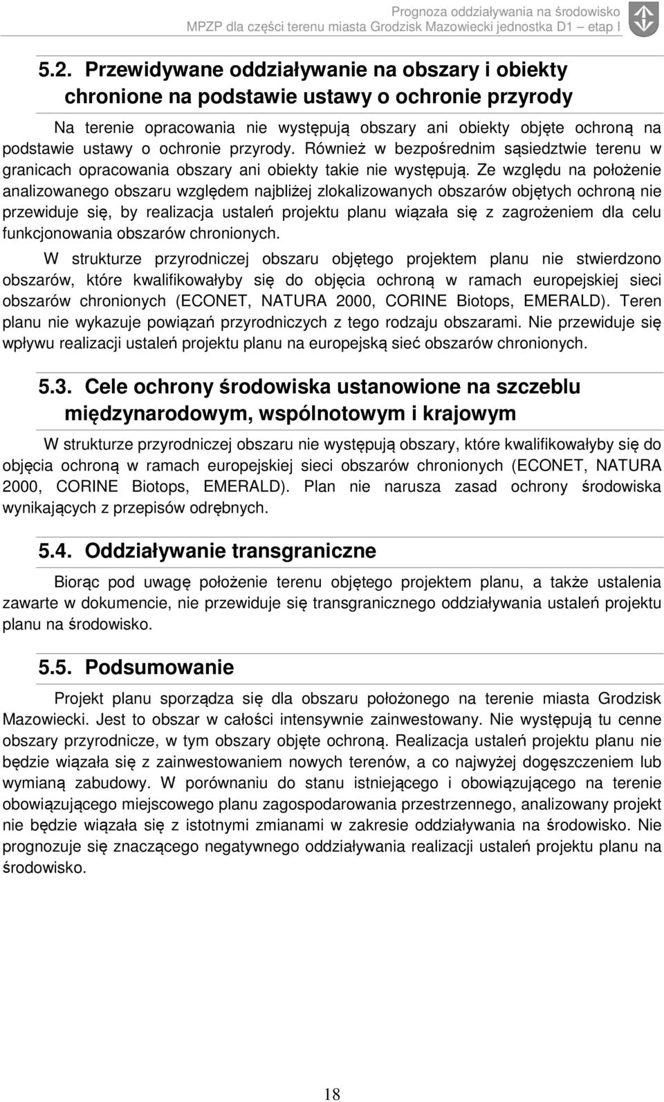 Ze względu na położenie analizowanego obszaru względem najbliżej zlokalizowanych obszarów objętych ochroną nie przewiduje się, by realizacja ustaleń projektu planu wiązała się z zagrożeniem dla celu