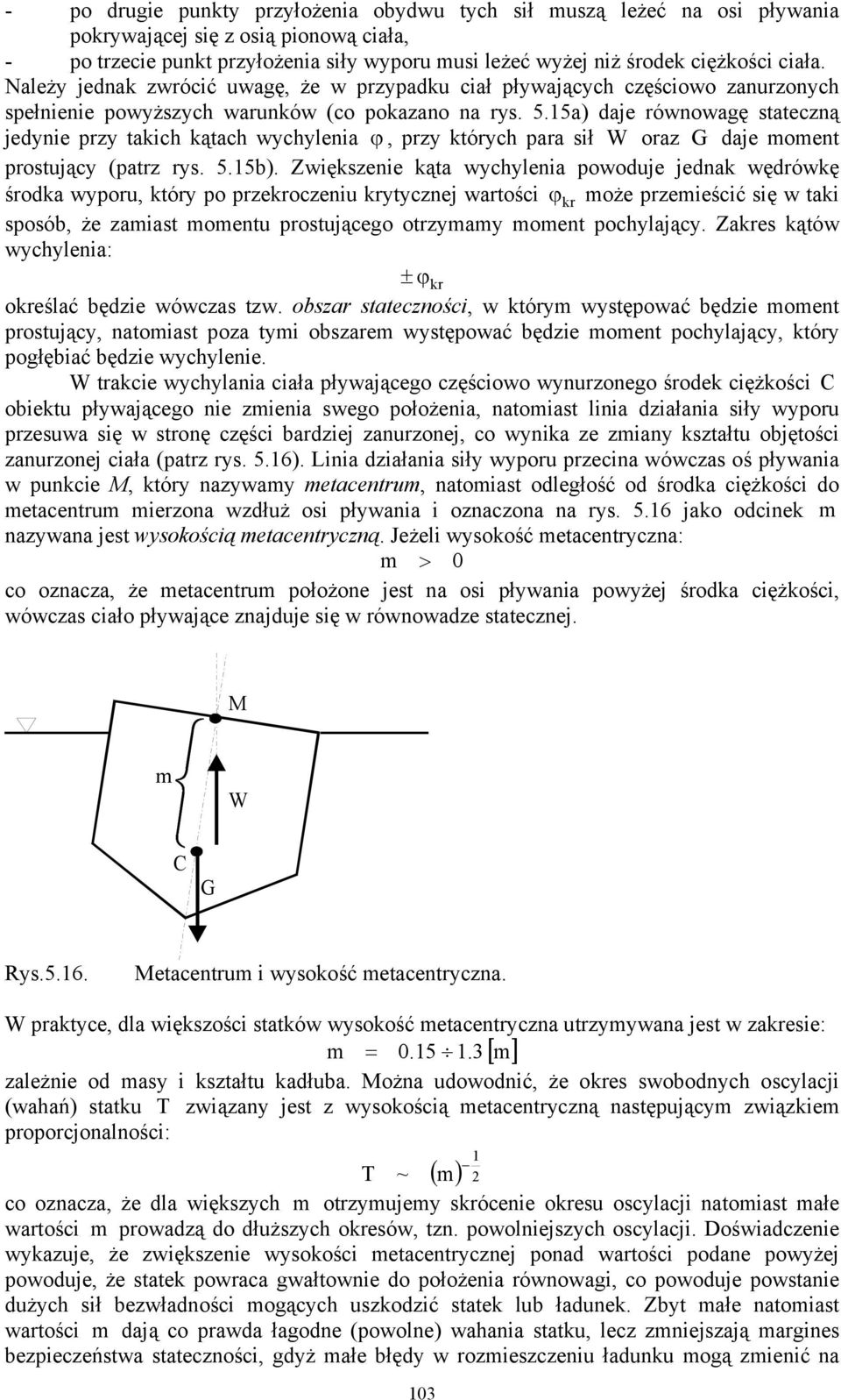 15a) daje równowagę statecną jednie pr takich kątach wchlenia ϕ, pr którch para sił ora daje moment prostując (patr rs. 5.15b).