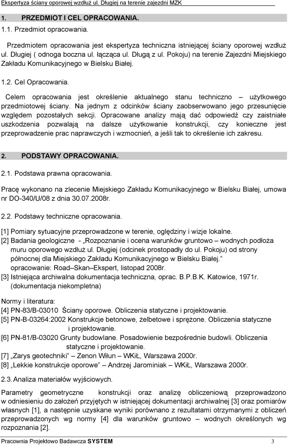 Celem opracowania jest określenie aktualnego stanu techniczno użytkowego przedmiotowej ściany. Na jednym z odcinków ściany zaobserwowano jego przesunięcie względem pozostałych sekcji.