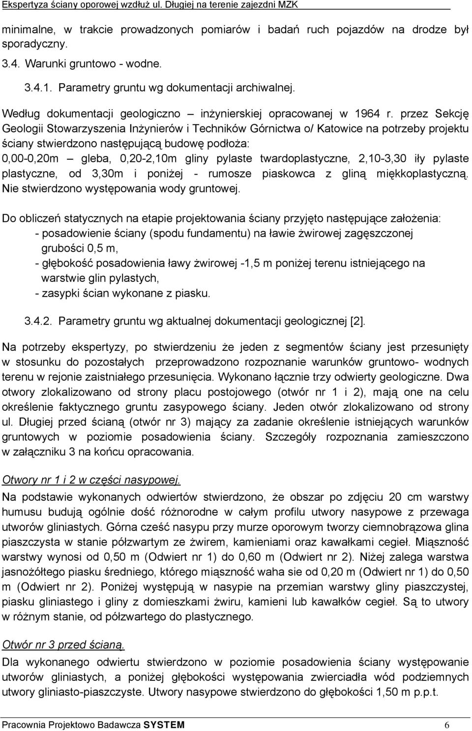 przez Sekcję Geologii Stowarzyszenia Inżynierów i Techników Górnictwa o/ Katowice na potrzeby projektu ściany stwierdzono następującą budowę podłoża: 0,00-0,20m gleba, 0,20-2,10m gliny pylaste