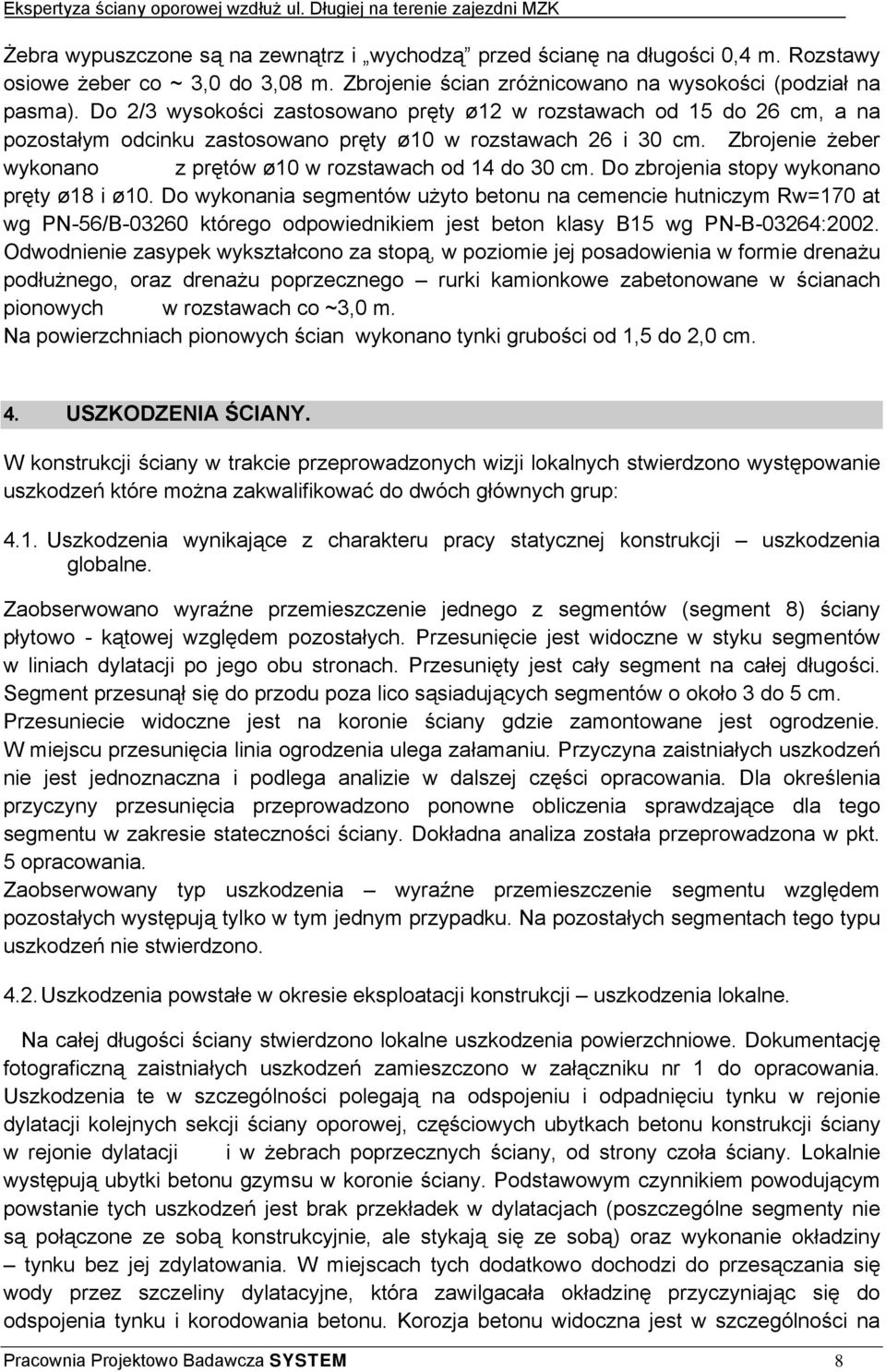 Zbrojenie żeber wykonano z prętów ø10 w rozstawach od 14 do 30 cm. Do zbrojenia stopy wykonano pręty ø18 i ø10.