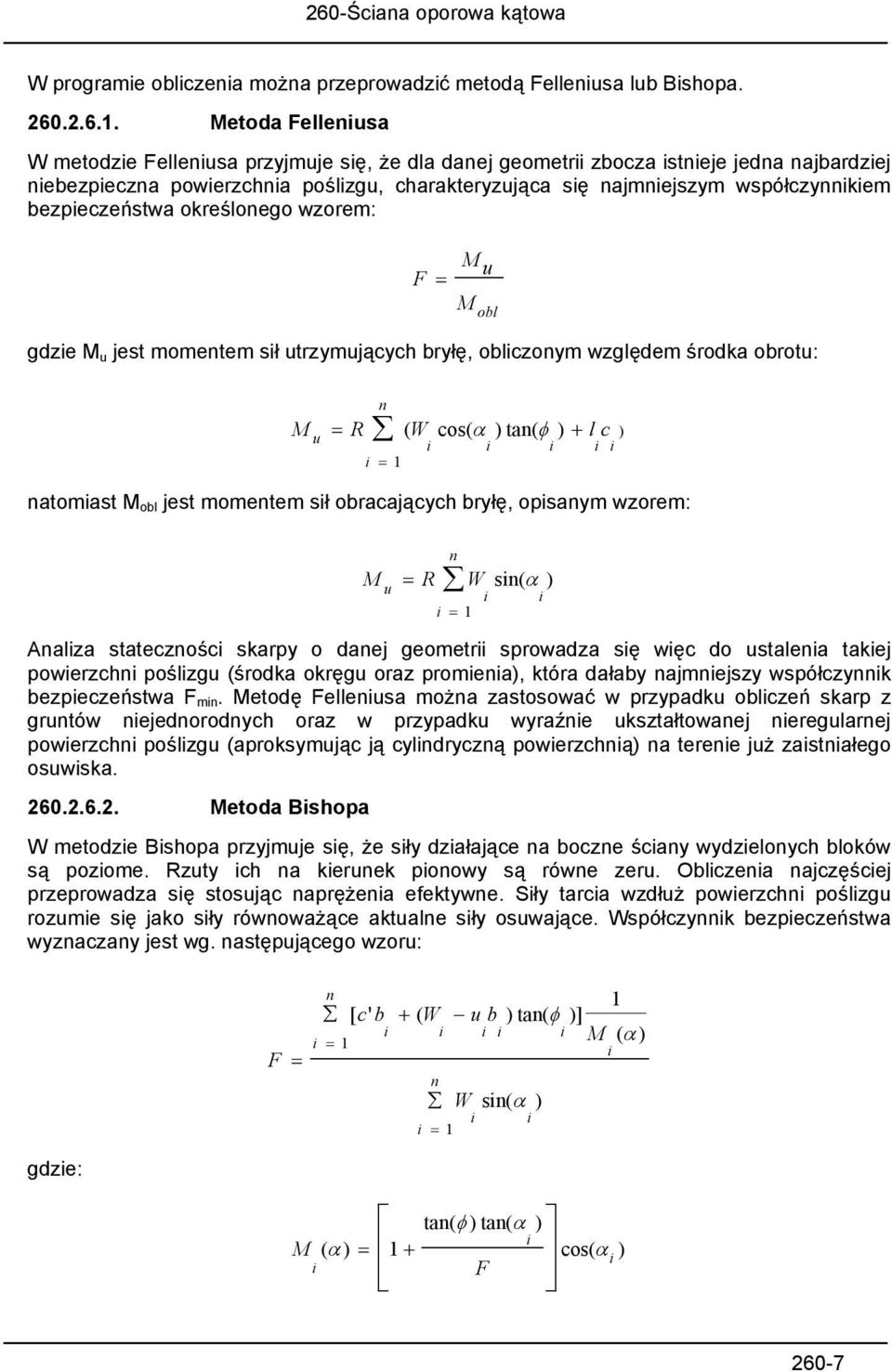 bezpieczeństwa określonego wzorem: F = M u M obl gdzie M u jest momentem sił utrzymujących bryłę, obliczonym względem środka obrotu: M u = R n i = 1 ( W cos( α ) tan( φ ) + l c i i i ) i i natomiast