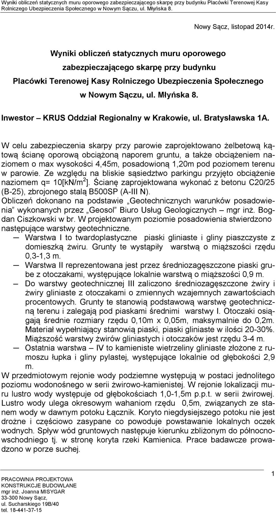 W celu zabezpieczenia skarpy przy parowie zaprojektowano żelbetową kątową ścianę oporową obciążoną naporem gruntu, a także obciążeniem naziomem o max wysokości 4,45m, posadowioną,0m pod poziomem