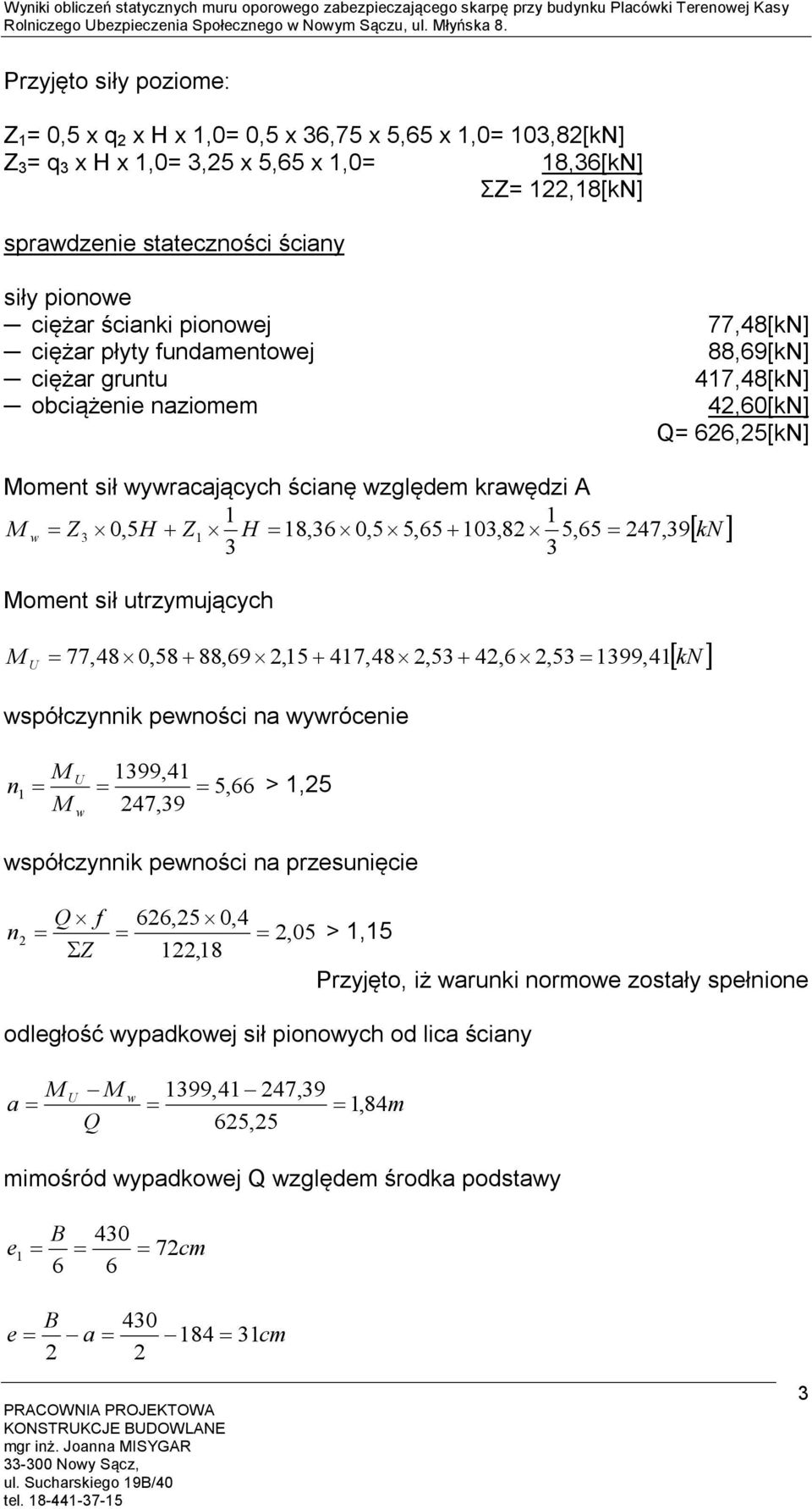 Moment sił utrzymujących M U 77,48 0,58 88,69,5 47,48,5 4,6,5 99, 4 kn współczynnik pewności na wywrócenie M U 99,4 n 5,66 >,5 M 47,9 w współczynnik pewności na przesunięcie Q f 66,5 0,4 n,05 >,5 Z,8