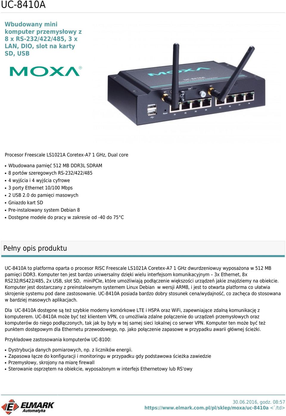 0 do pamięci masowych Gniazdo kart SD Pre-instalowany system Debian 8 Dostępne modele do pracy w zakresie od -40 do 75 C Pełny opis produktu UC-8410A to platforma oparta o procesor RISC Freescale