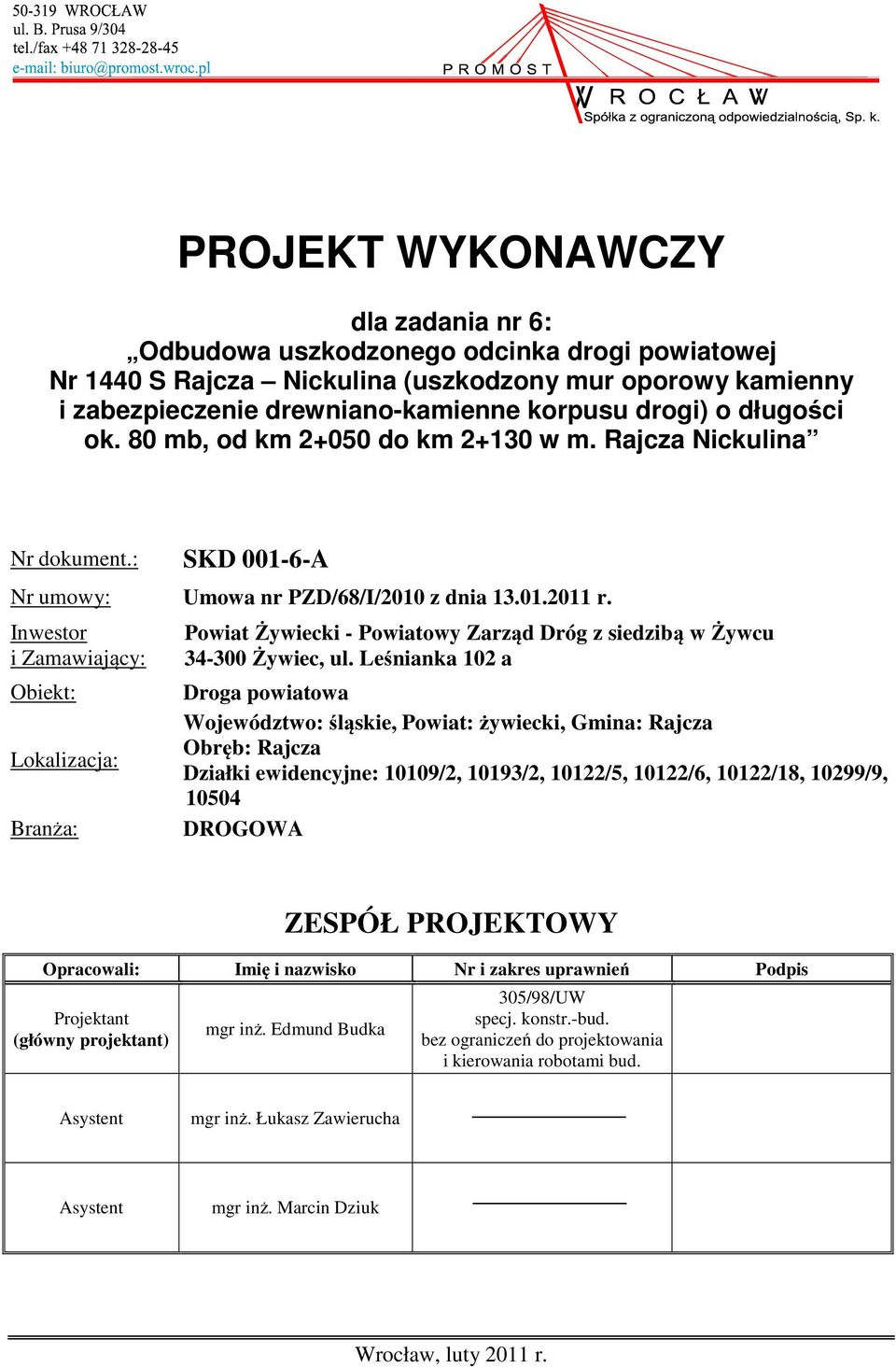 Inwestor i Zamawiający: Obiekt: Lokalizacja: Branża: Powiat Żywiecki - Powiatowy Zarząd Dróg z siedzibą w Żywcu 34-300 Żywiec, ul.