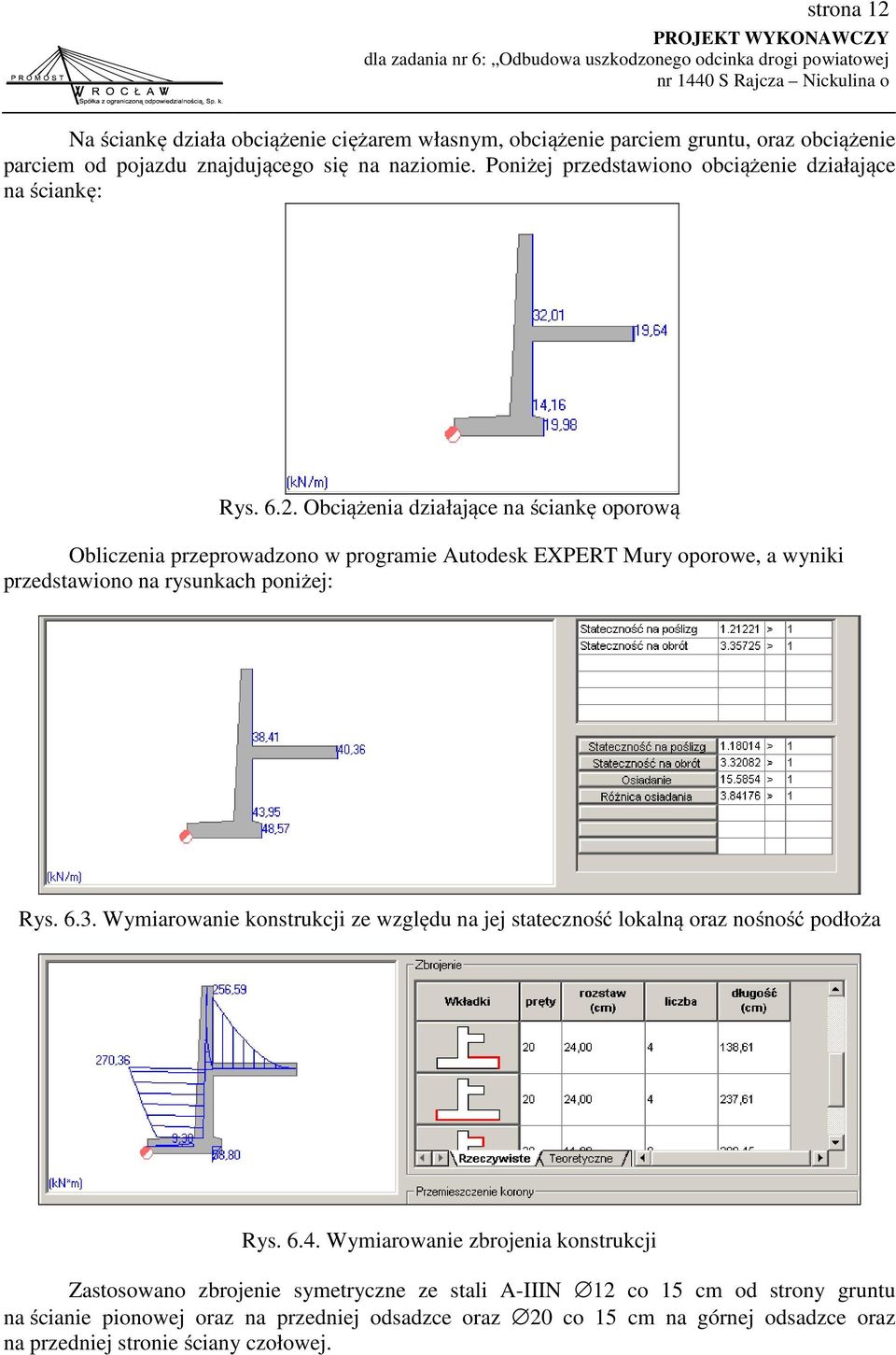 Obciążenia działające na ściankę oporową Obliczenia przeprowadzono w programie Autodesk EXPERT Mury oporowe, a wyniki przedstawiono na rysunkach poniżej: Rys. 6.3.