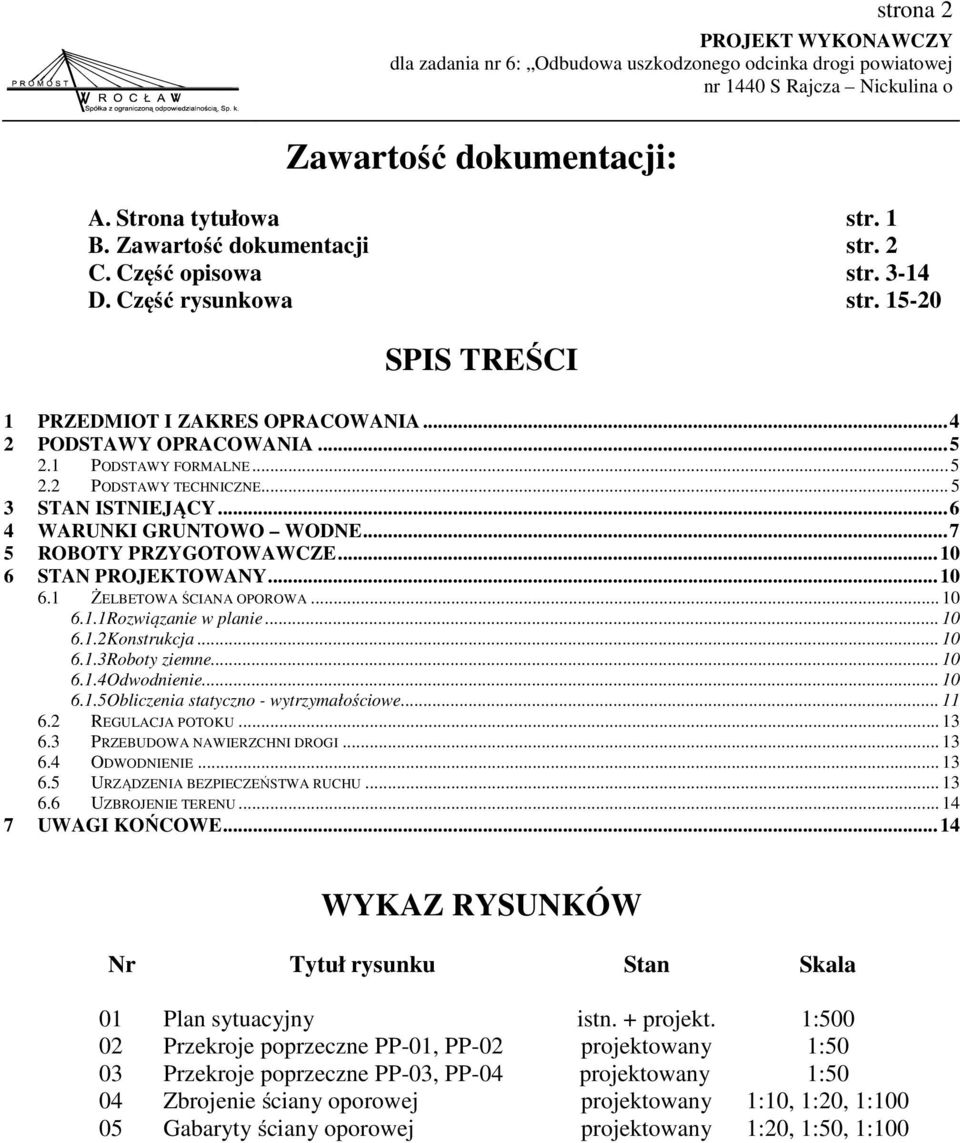 STAN PROJEKTOWANY... 10 6.1 ŻELBETOWA ŚCIANA OPOROWA... 10 6.1.1Rozwiązanie w planie... 10 6.1.2Konstrukcja... 10 6.1.3Roboty ziemne... 10 6.1.4Odwodnienie... 10 6.1.5Obliczenia statyczno - wytrzymałościowe.