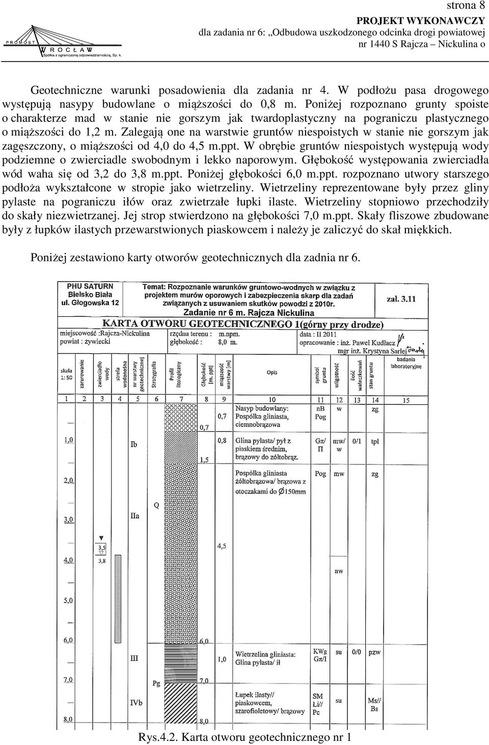 Zalegają one na warstwie gruntów niespoistych w stanie nie gorszym jak zagęszczony, o miąższości od 4,0 do 4,5 m.ppt.