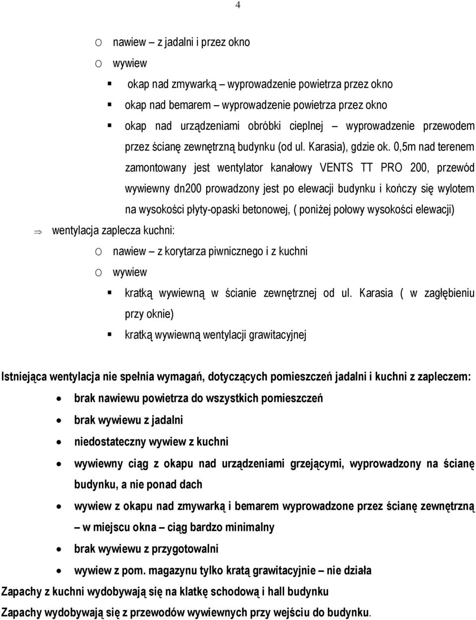 0,5m nad terenem zamontowany jest wentylator kanałowy VENTS TT PRO 200, przewód wywiewny dn200 prowadzony jest po elewacji budynku i kończy się wylotem na wysokości płyty-opaski betonowej, ( poniżej