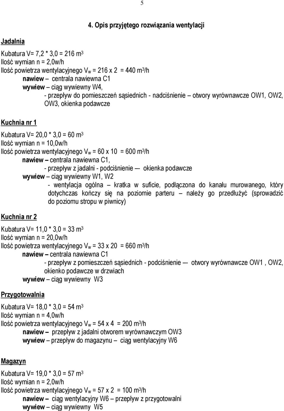 Ilość powietrza wentylacyjnego Vw = 60 x 10 = 600 m 3 /h nawiew centrala nawiewna C1, - przepływ z jadalni - podciśnienie - okienka podawcze wywiew ciąg wywiewny W1, W2 - wentylacja ogólna kratka w