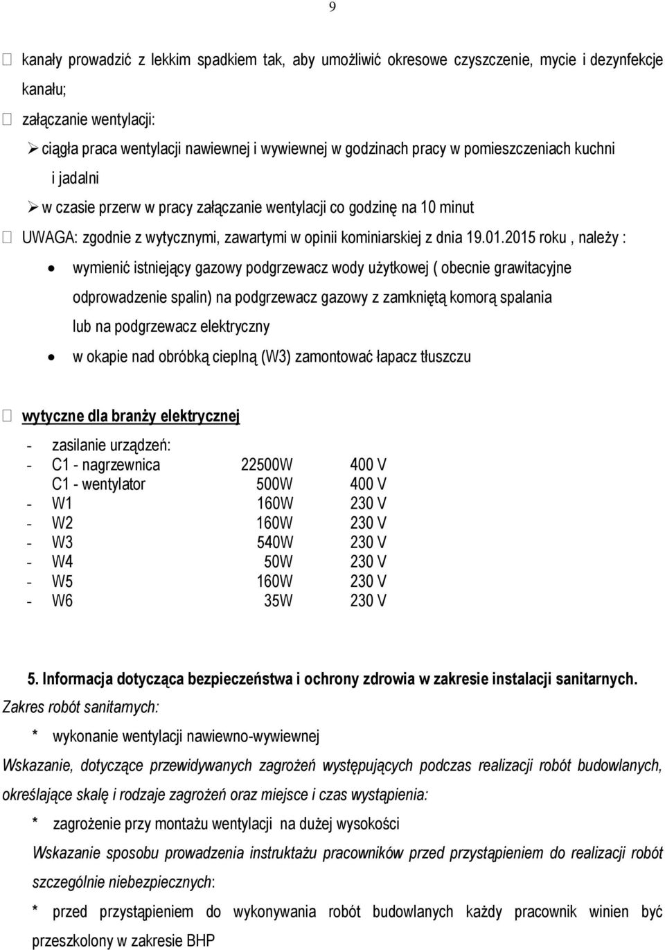 2015 roku, należy : wymienić istniejący gazowy podgrzewacz wody użytkowej ( obecnie grawitacyjne odprowadzenie spalin) na podgrzewacz gazowy z zamkniętą komorą spalania lub na podgrzewacz elektryczny