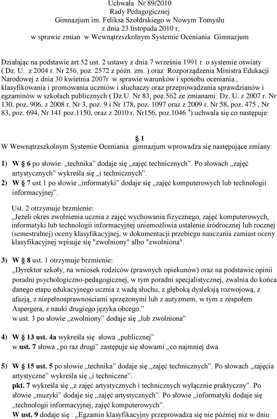 zm. ) oraz Rozporządzenia Ministra Edukacji Narodowej z dnia 30 kwietnia 2007r w sprawie warunków i sposobu oceniania, klasyfikowania i promowania uczniów i słuchaczy oraz przeprowadzania