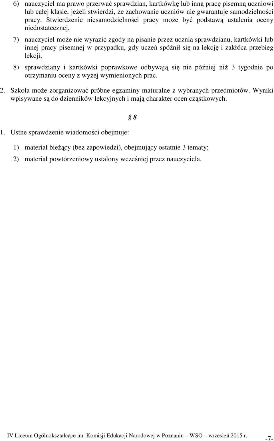 przypadku, gdy uczeń spóźnił się na lekcję i zakłóca przebieg lekcji, 8) sprawdziany i kartkówki poprawkowe odbywają się nie później niŝ 3 tygodnie po otrzymaniu oceny z wyŝej wymienionych prac. 2.