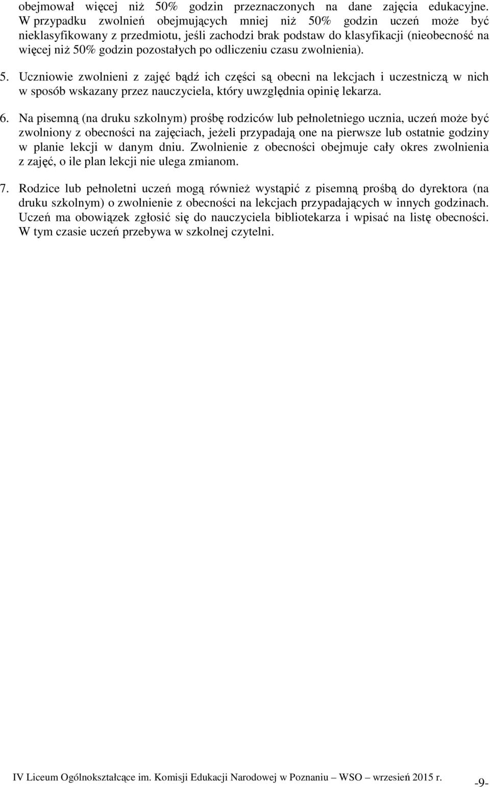 odliczeniu czasu zwolnienia). 5. Uczniowie zwolnieni z zajęć bądź ich części są obecni na lekcjach i uczestniczą w nich w sposób wskazany przez nauczyciela, który uwzględnia opinię lekarza. 6.