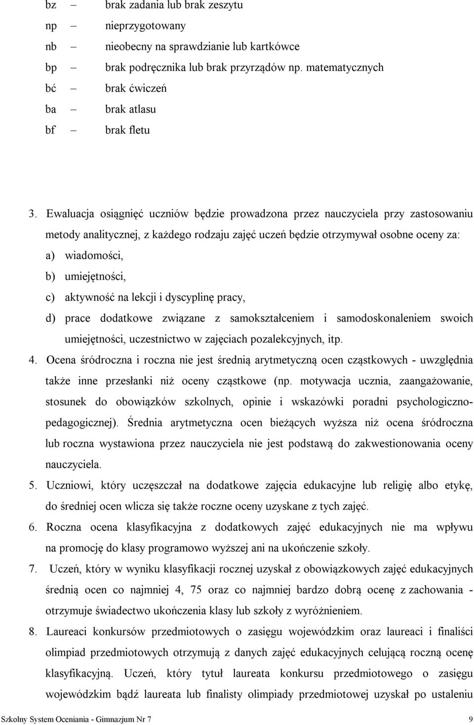 Ewaluacja osiągnięć uczniów będzie prowadzona przez nauczyciela przy zastosowaniu metody analitycznej, z każdego rodzaju zajęć uczeń będzie otrzymywał osobne oceny za: a) wiadomości, b) umiejętności,